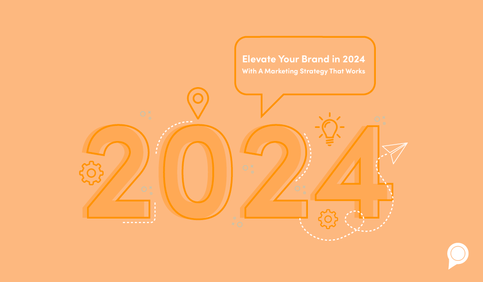 Elevate Your Brand in 2024 With A Marketing Strategy That Works