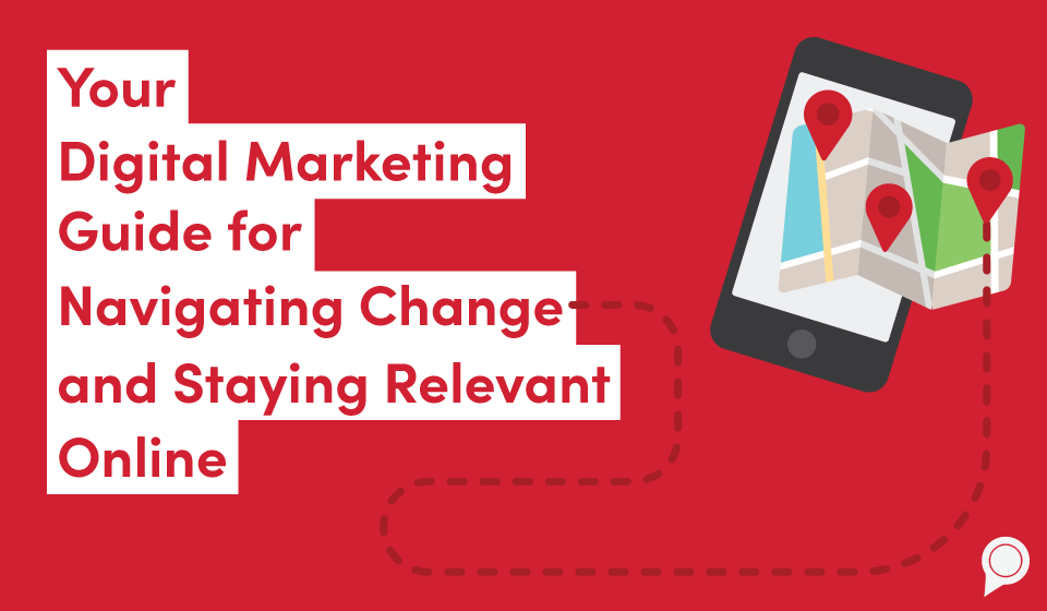 Your digital marketing guide for navigating change and staying relevant online