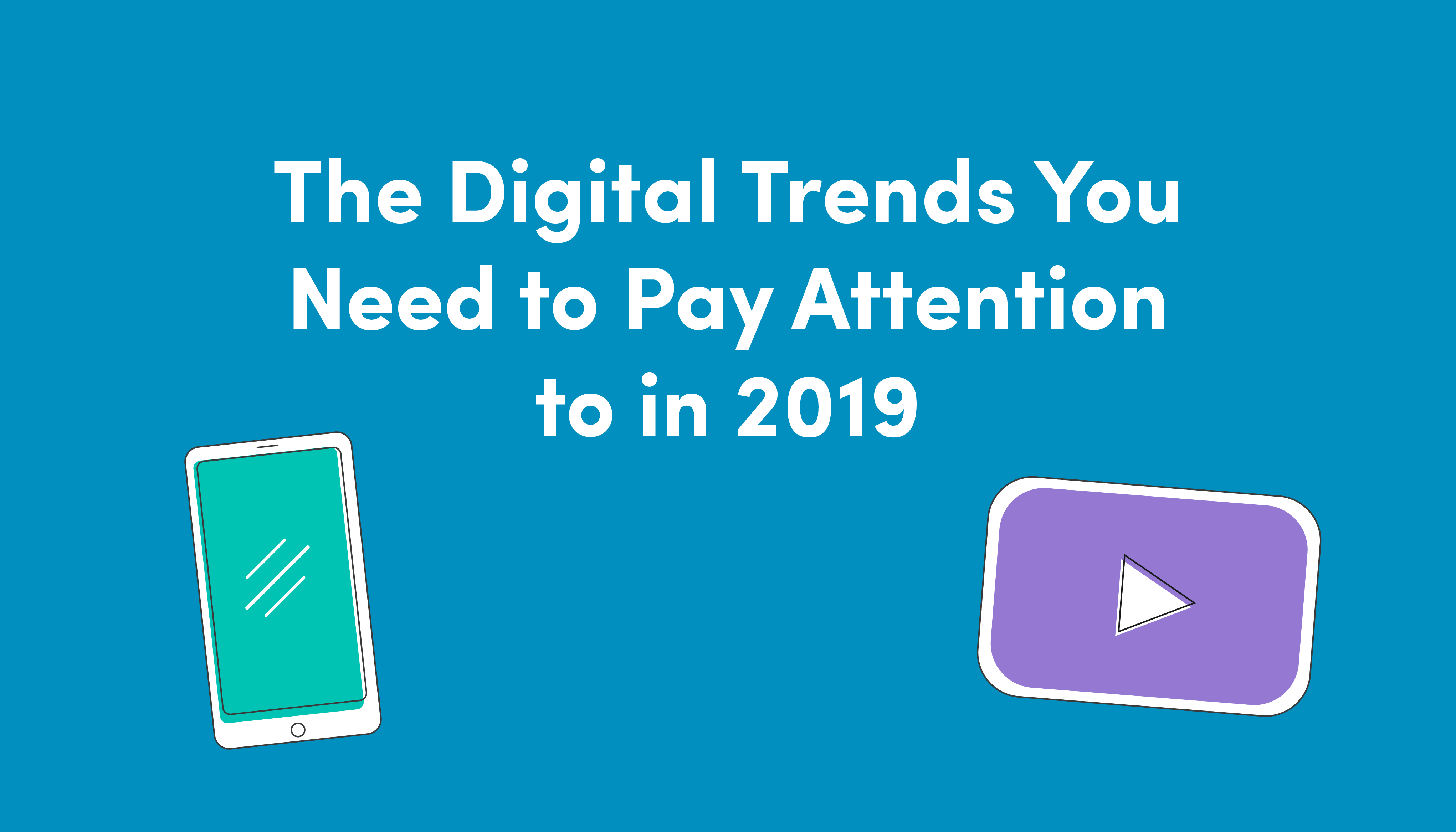 The digital trends you need to pay attention to in 2019