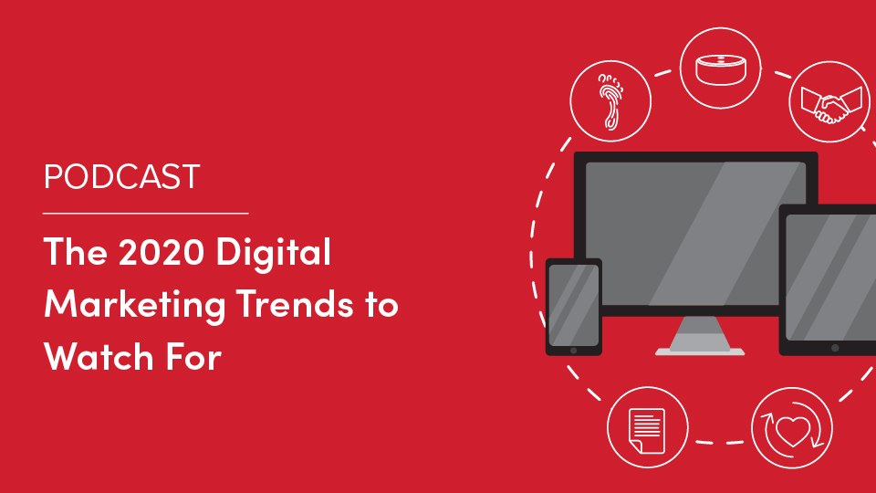 Podcast: The 2020 Digital Marketing Trends to Watch For