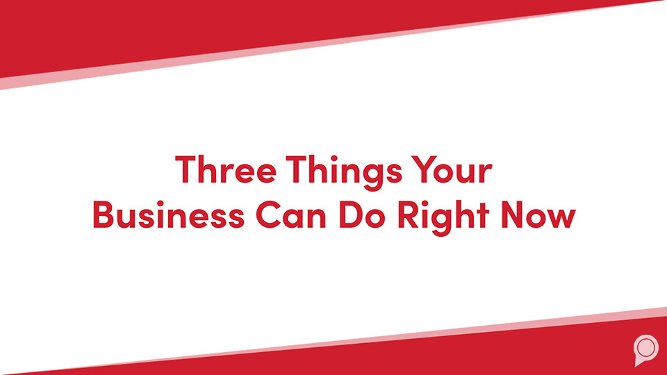 Three things your business can do right now