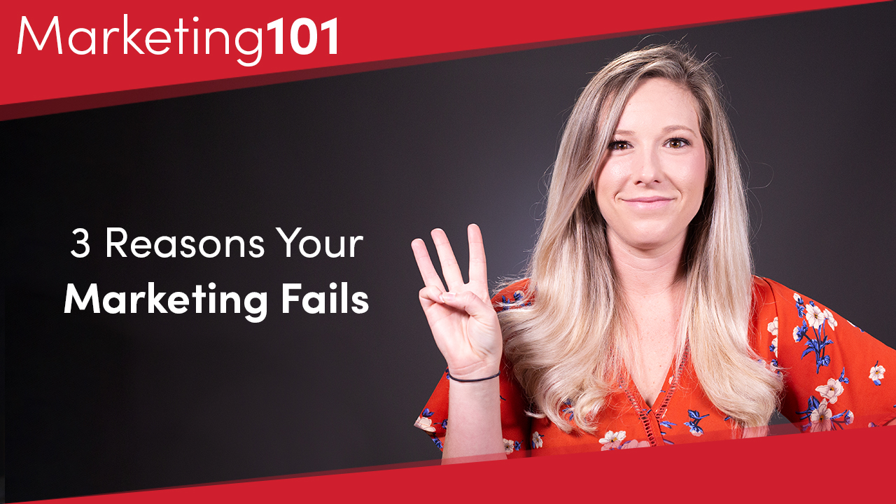 Marketing 101: 3 Reasons Your Marketing Fails