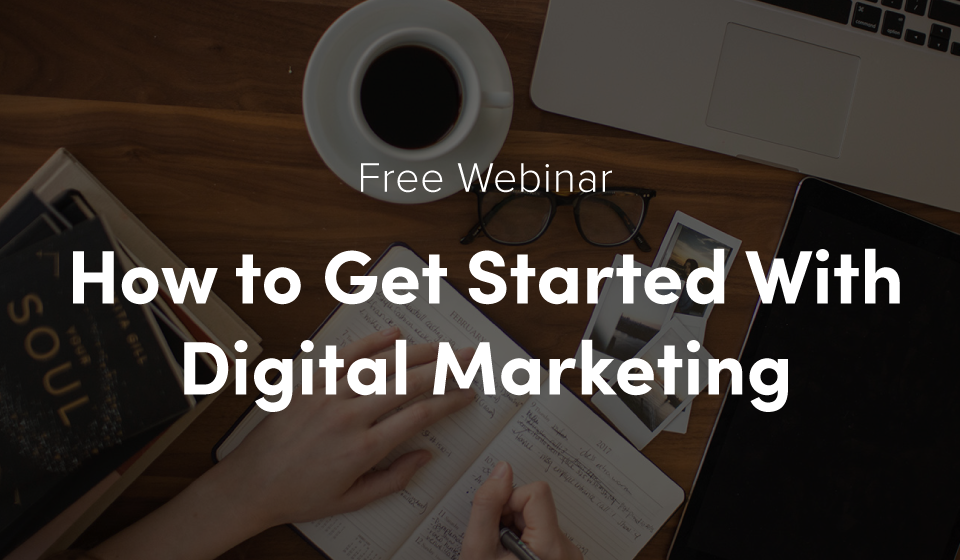 Free Webinar: How to Get Started With Digital Marketing
