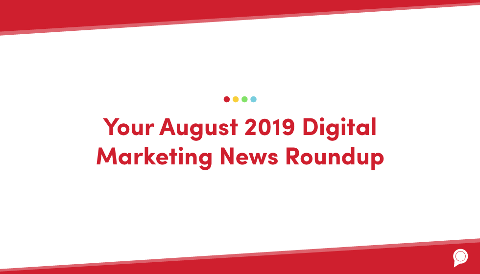 Your August 2019 digital marketing news roundup