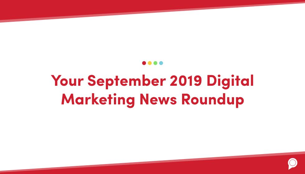 Your September 2019 digital marketing news roundup