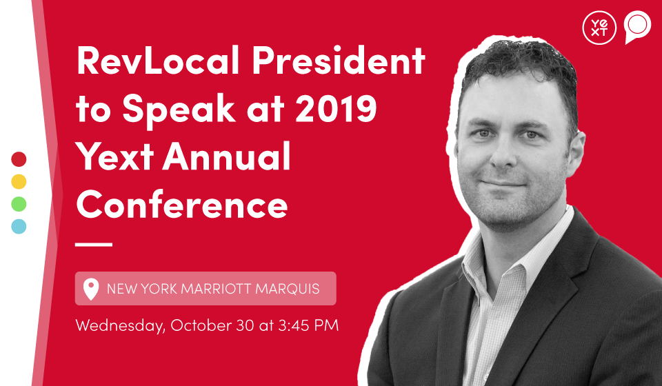 RevLocal President to speak at 2019 Yext Annual Conference - New York Marriott Marquis - Wednesday, October 30 at 3:45 pm